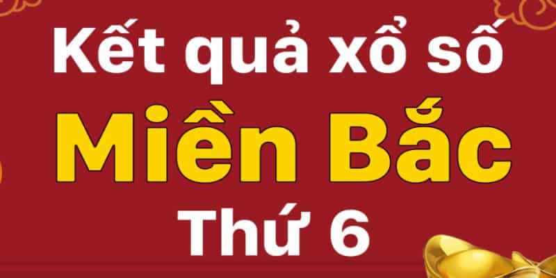 Thống kê kết quả xổ số miền Bắc hàng tuần chính xác nhất 7 Xổ số miền Bắc hàng tuần ngày thứ 6