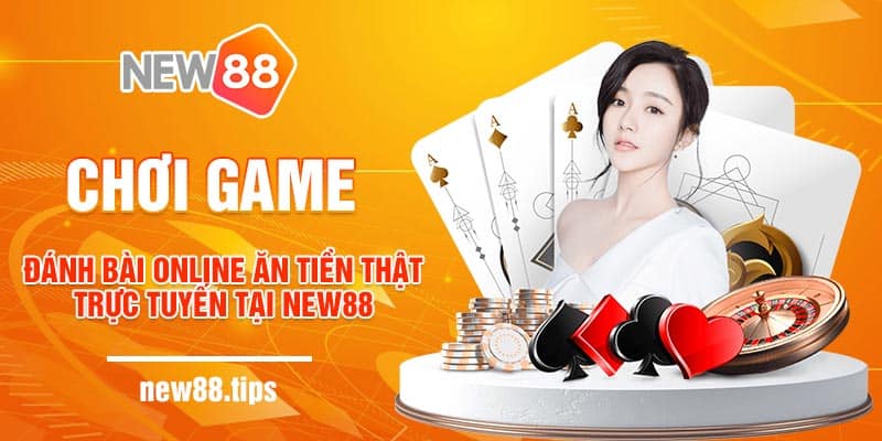 Chơi Game Đánh Bài Online Ăn Tiền Thật Trực Tuyến Tại New88 4 Chơi Game Đánh Bài Online Ăn Tiền Thật Trực Tuyến Tại New88