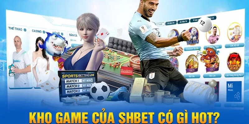 SHBET - Đánh Giá Thương Hiệu Uy Tín Nhất Năm 2024 6 Kho game bạt ngàn cùng số lượng game khủng cho bạn trải nghiệm