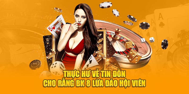 BK8 - Sân Chơi Cá Cược Hợp pháp, Dịch Vụ An Toàn Top 1 7 Thực hư về tin đồn cho rằng BK8 lừa đảo hội viên