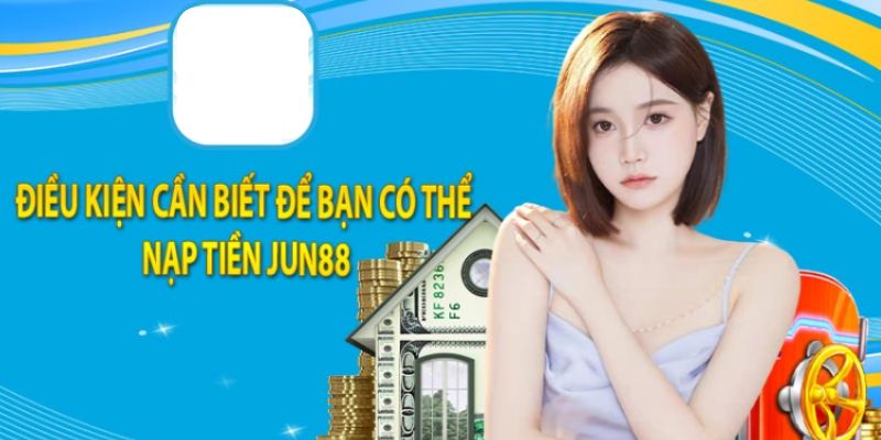 Nạp Tiền Jun88 - Hướng Dẫn Chi Tiết Dành Cho Tân Binh 5 Quy định chung khi nạp tiền Jun88
